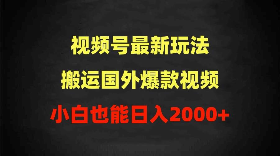 2024视频号最新玩法，搬运国外爆款视频，100%过原创，小白也能日入2000+-创盟网