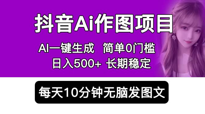 抖音Ai作图项目 Ai手机app一键生成图片 0门槛 每天10分钟发图文 日入500+-创盟网