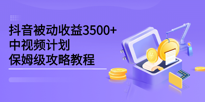 抖音被动收益3500+，中视频计划保姆级攻略教程-创盟网