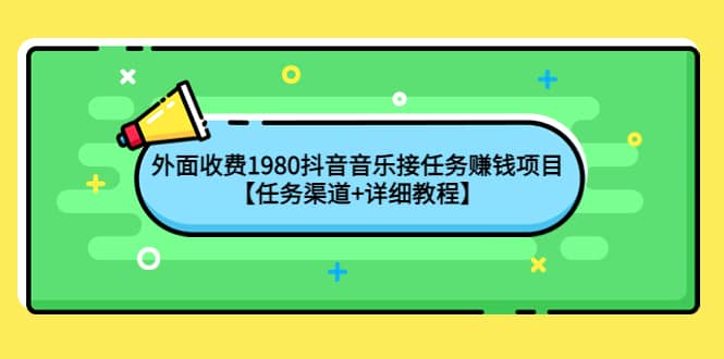 外面收费1980抖音音乐接任务赚钱项目【任务渠道+详细教程】-创盟网