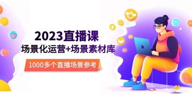 2023直播-场景化运营+场景素材库，1000多个直播场景参考！-创盟网
