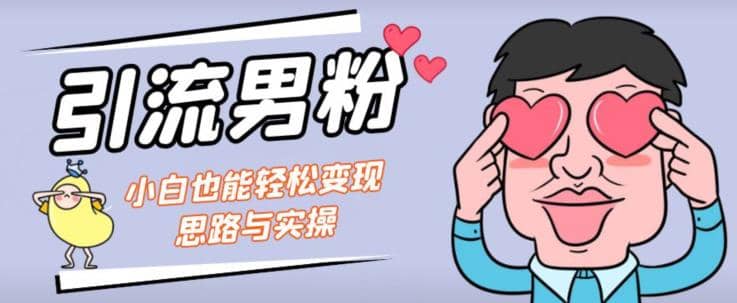 引流男粉+小白也能暴力变现的思路与实操【揭秘】-创盟网