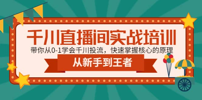 千川直播间实战培训：带你从0-1学会千川投流，快速掌握核心的原理-创盟网
