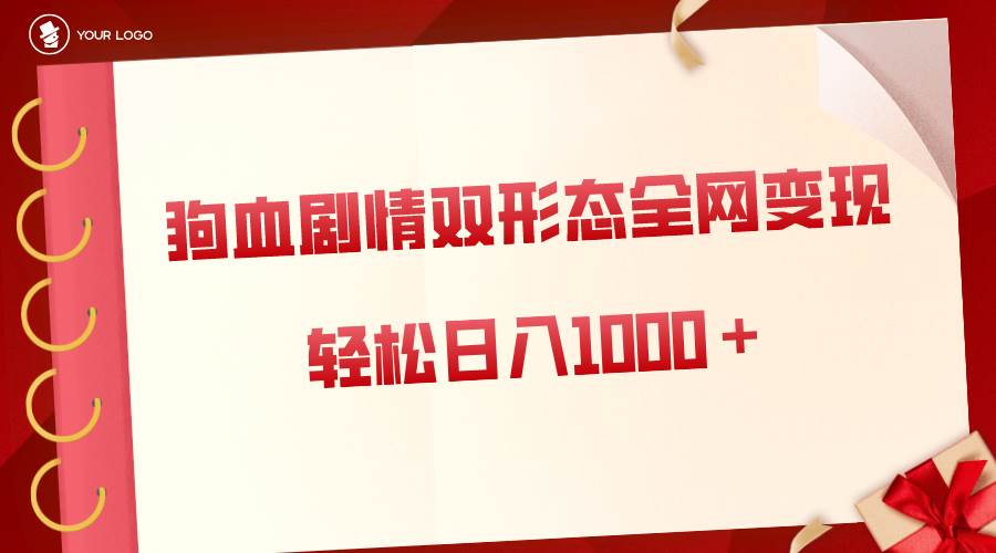 狗血剧情多渠道变现，双形态全网布局，轻松日入1000＋，保姆级项目拆解-创盟网