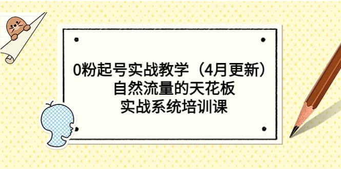 0粉起号实战教学（4月更新）自然流量的天花板，实战系统培训课-创盟网