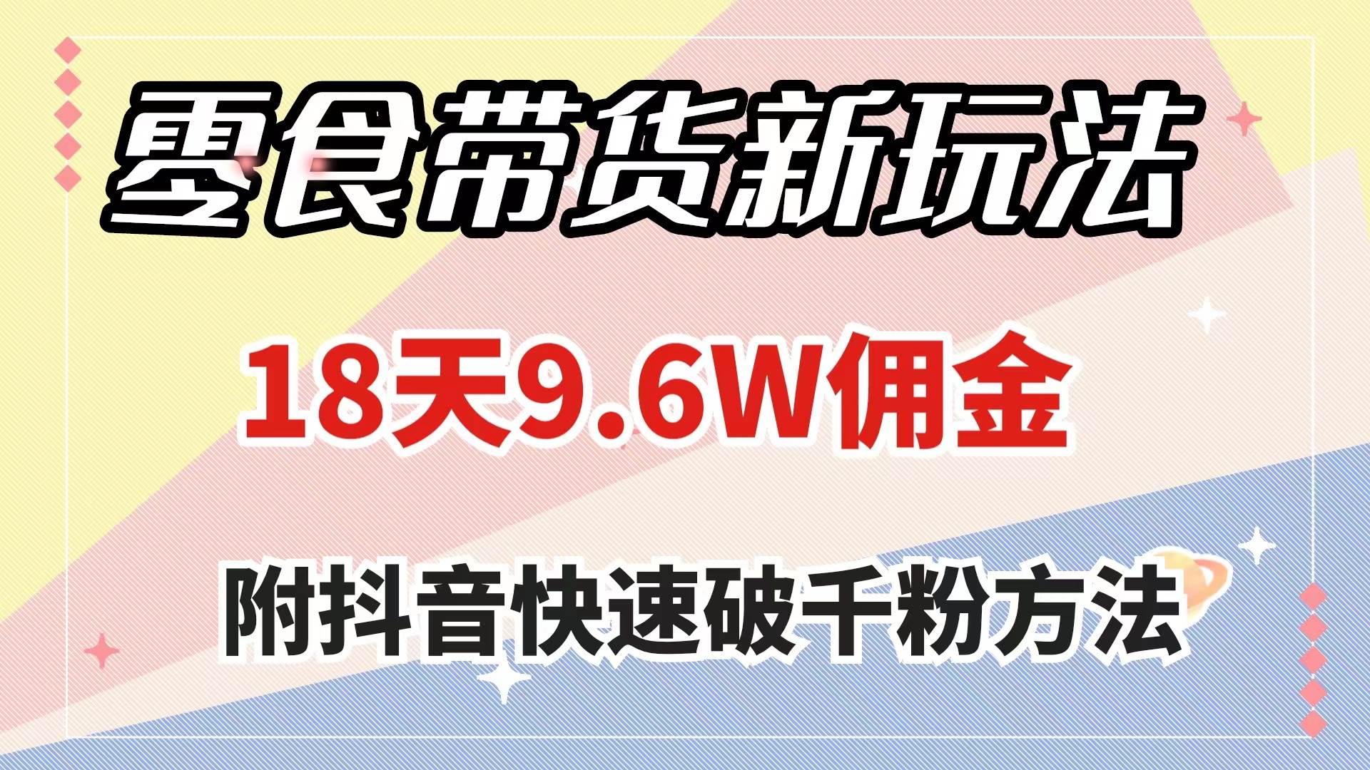 零食带货新玩法，18天9.6w佣金，几分钟一个作品（附快速破千粉方法）-创盟网