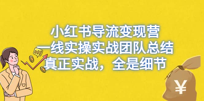 小红书导流变现营，一线实战团队总结，真正实战，全是细节，全平台适用-创盟网