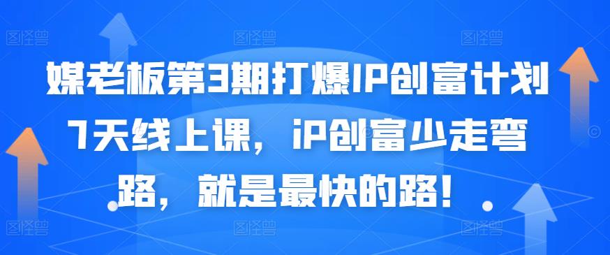 媒老板第3期打爆IP创富计划7天线上课，iP创富少走弯路，就是最快的路！-创盟网