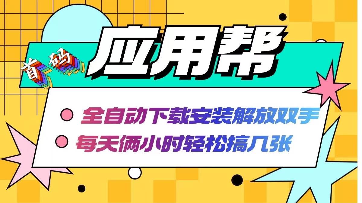 应用帮下载安装拉新玩法 全自动下载安装到卸载 每天俩小时轻松搞几张-创盟网