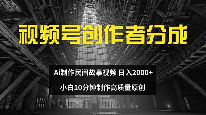 视频号创作者分成 ai制作民间故事 新手小白10分钟制作高质量视频 日入2000-创盟网
