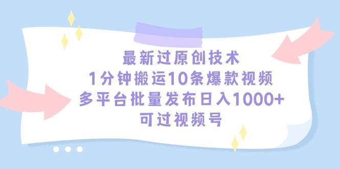 最新过原创技术，1分钟搬运10条爆款视频，多平台批量发布日入1000+，可…-创盟网