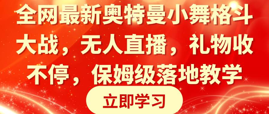全网最新奥特曼小舞格斗大战，无人直播，礼物收不停，保姆级落地教学-创盟网