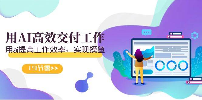 天选 打工人-用AI高效交付工作，用ai提高工作效率，实现摸鱼（19节视频课）-创盟网