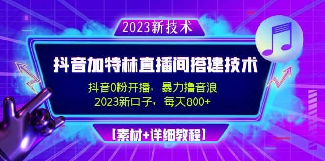 2023抖音加特林直播间搭建技术，0粉开播-暴力撸音浪【素材+教程】-创盟网