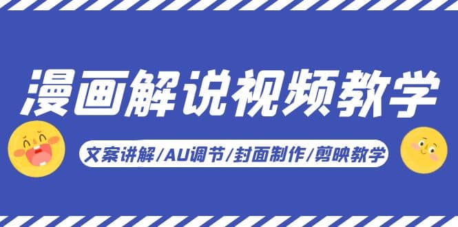 漫画解说-视频教学基础课：文案讲解/AU调节/封面制作/剪映教学！-创盟网
