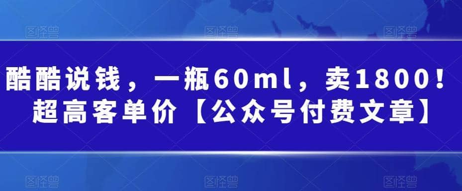 酷酷说钱，一瓶60ml，卖1800！|超高客单价-创盟网