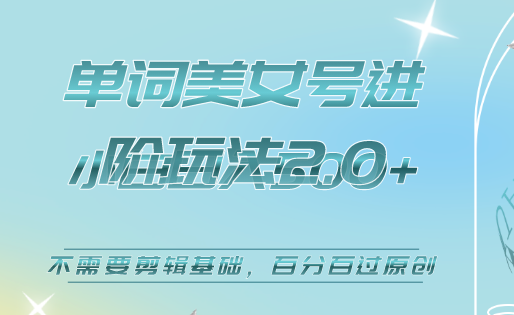 美女单词号进阶玩法2.0，小白日收益500+，不需要剪辑基础，百分百过原创-创盟网
