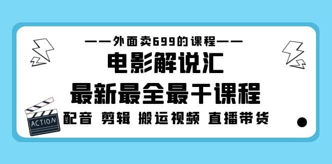 外面卖699的电影解说汇最新最全最干课程：电影配音 剪辑 搬运视频 直播带货-创盟网