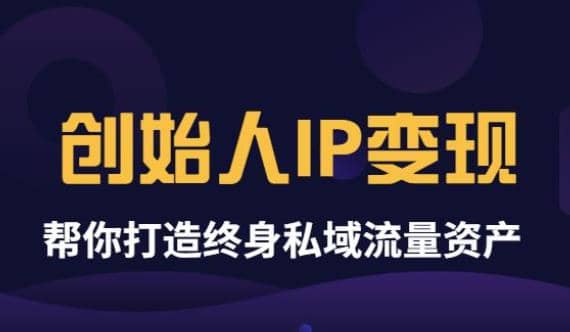 《创始人IP变现》精华版，帮你打造终身私域流量资产（无水印）-创盟网