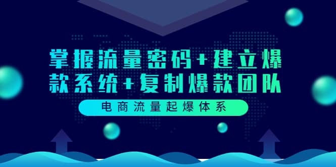 电商流量起爆体系：掌握流量密码+建立爆款系统+复制爆款团队（价值599）-创盟网