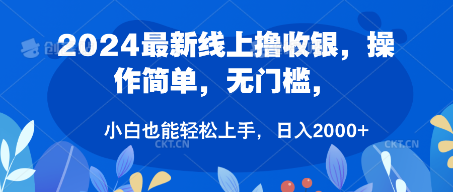 2024最新线上撸收银，操作简单，无门槛，只需动动鼠标即可，小白也能轻松上手，日入2000+-创盟网