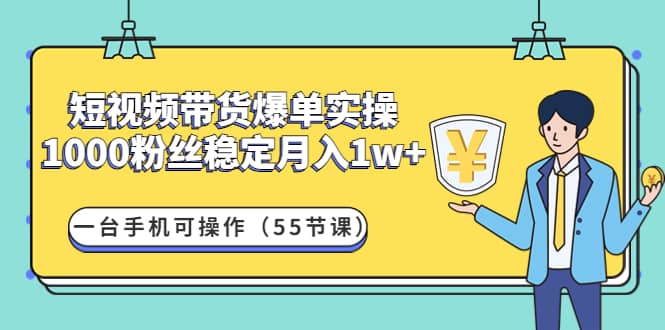 短视频带货爆单实操：一台手机可操作（55节课）-创盟网