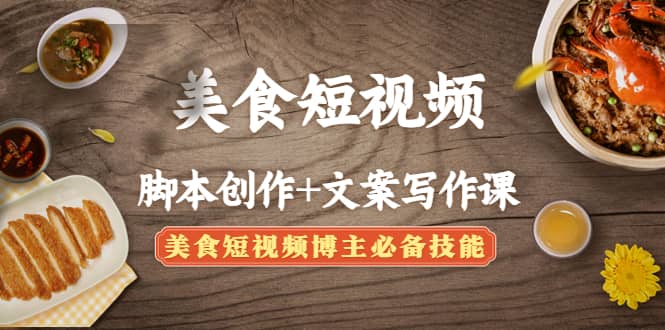 美食短视频创作+文案写作课：美食短视频博主必备技能-创盟网