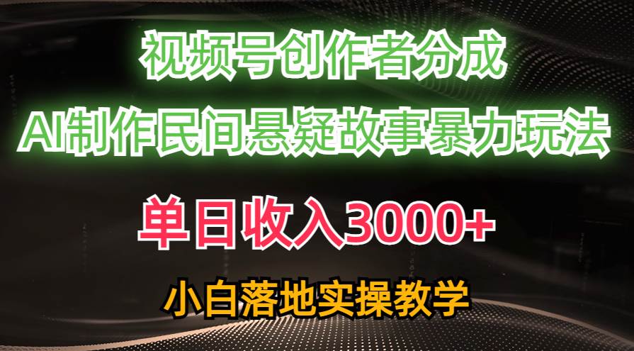 单日收入3000+，视频号创作者分成，AI创作民间悬疑故事，条条爆流-创盟网