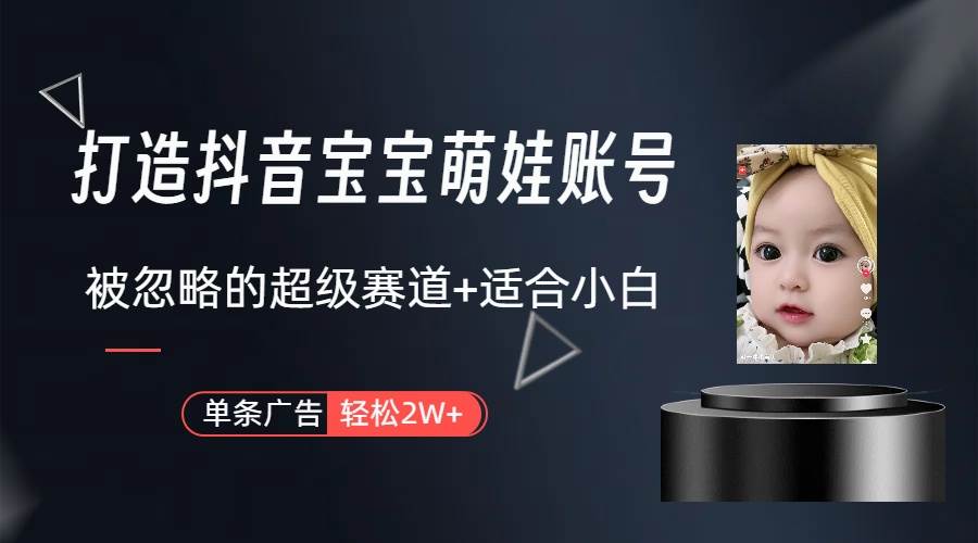 打造抖音宝宝账号，一条广告2W，大部分人忽略的超级赛道（教程+素材+软件）-创盟网
