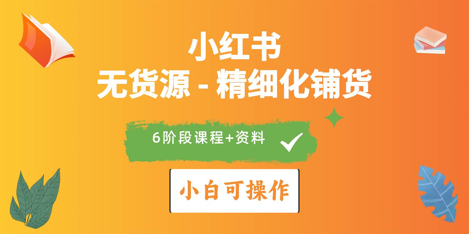 2024小红书电商风口正盛，全优质课程、适合小白（无货源）精细化铺货实战-创盟网