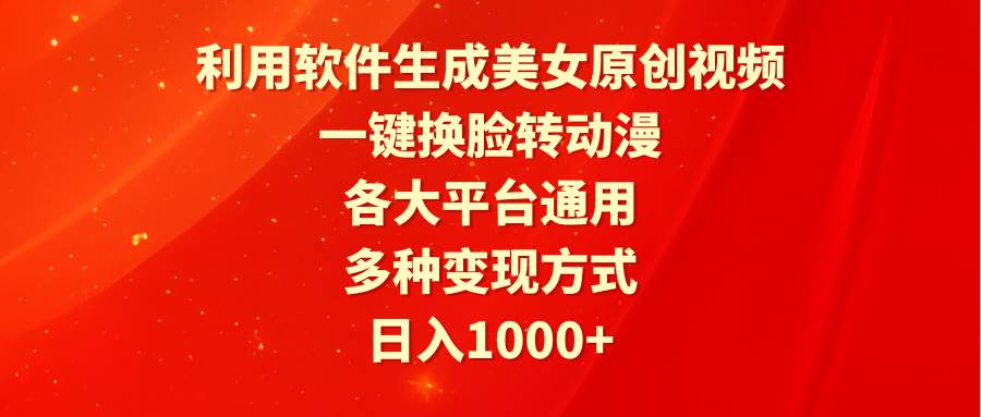 利用软件生成美女原创视频，一键换脸转动漫，各大平台通用，多种变现方式-创盟网