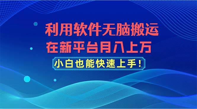 利用软件无脑搬运，在新平台月入上万，小白也能快速上手-创盟网