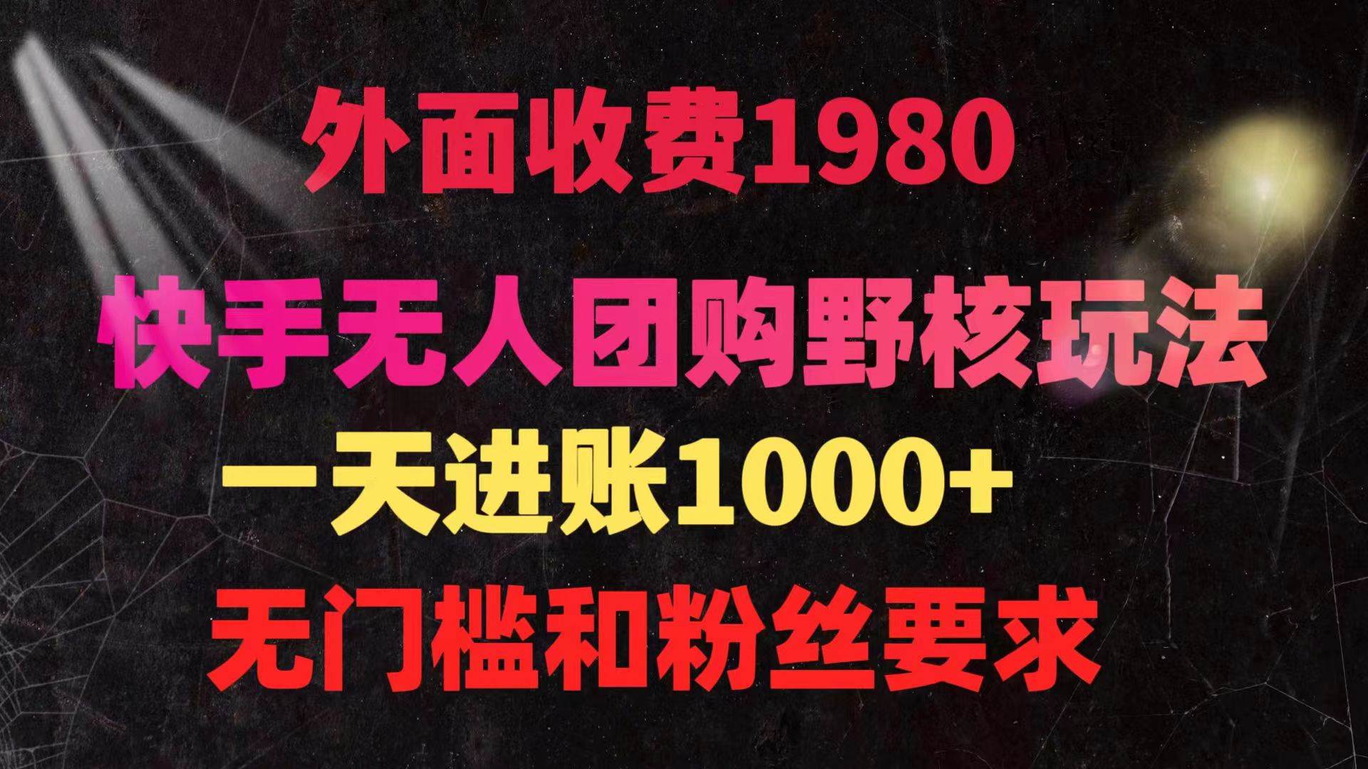 快手无人团购带货野核玩法，一天4位数 无任何门槛-创盟网