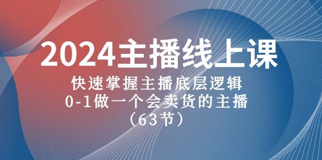 2024主播线上课，快速掌握主播底层逻辑，0-1做一个会卖货的主播（63节课）-创盟网