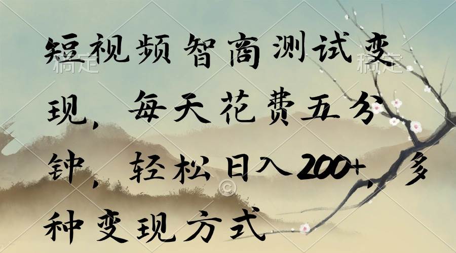 短视频智商测试变现，每天花费五分钟，轻松日入200+，多种变现方式-创盟网