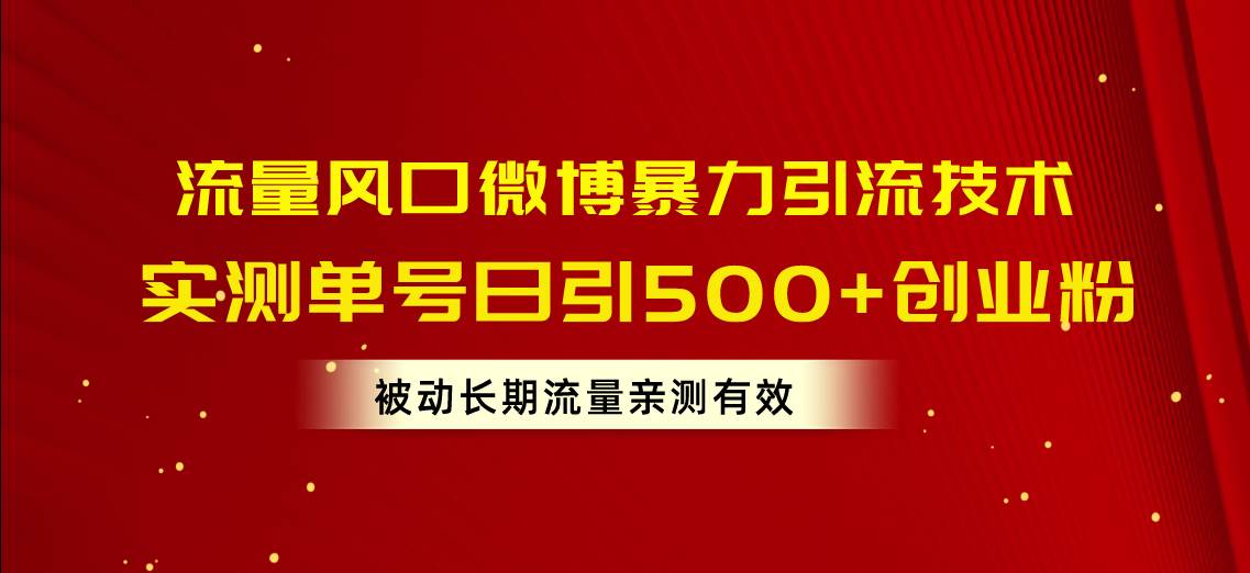 流量风口微博暴力引流技术，单号日引500+创业粉，被动长期流量-创盟网