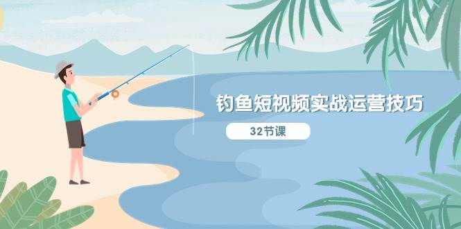 钓鱼短视频实战运营技巧，系统性讲解定位ip策划  能听懂，能落地，能实操-创盟网