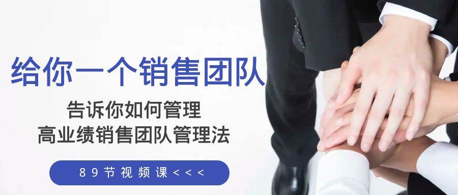 给你一个销售团队，告诉你如何管理，高业绩销售团队管理法（89节课）-创盟网