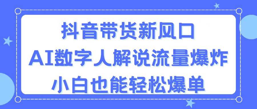 抖音带货新风口，AI数字人解说，流量爆炸，小白也能轻松爆单-创盟网