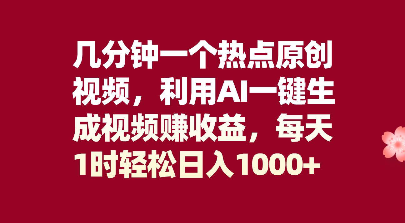 几分钟一个热点原创视频，利用AI一键生成视频赚收益，每天1时轻松日入1000+-创盟网