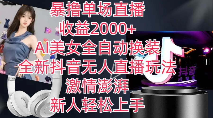 全新抖音玩法，无人直播，AI美女全自动换装，激情澎湃，新人轻松上手，…-创盟网