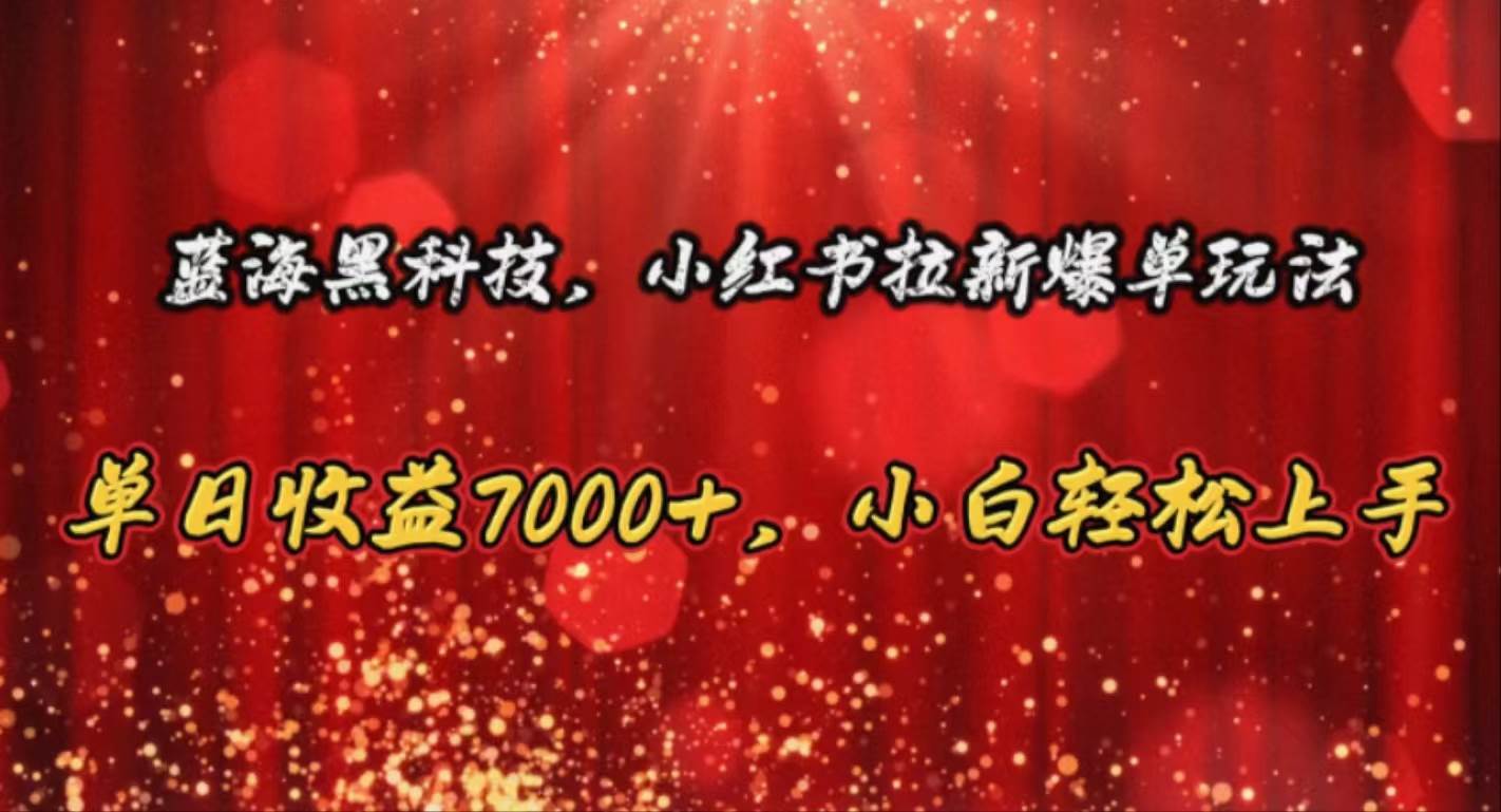 蓝海黑科技，小红书拉新爆单玩法，单日收益7000+，小白轻松上手-创盟网