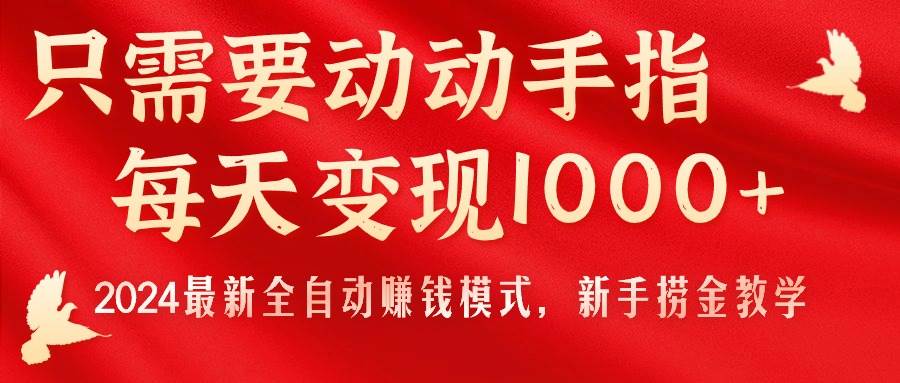 只需要动动手指，每天变现1000+，2024最新全自动赚钱模式，新手捞金教学！-创盟网