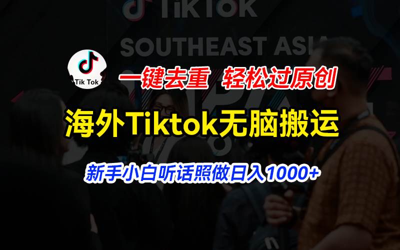 海外Tiktok短视频无脑搬运，一键去重轻松过原创，新手小白听话照做日入…-创盟网
