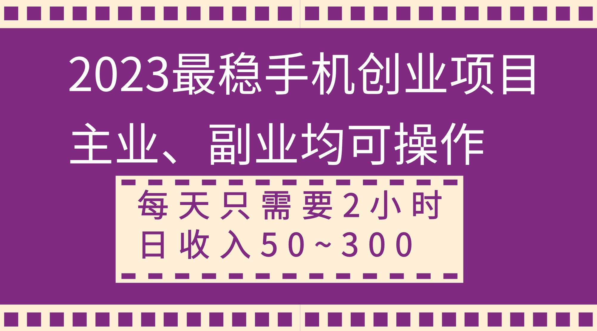 2023最稳手机创业项目，主业、副业均可操作，每天只需2小时，日收入50~300+-创盟网