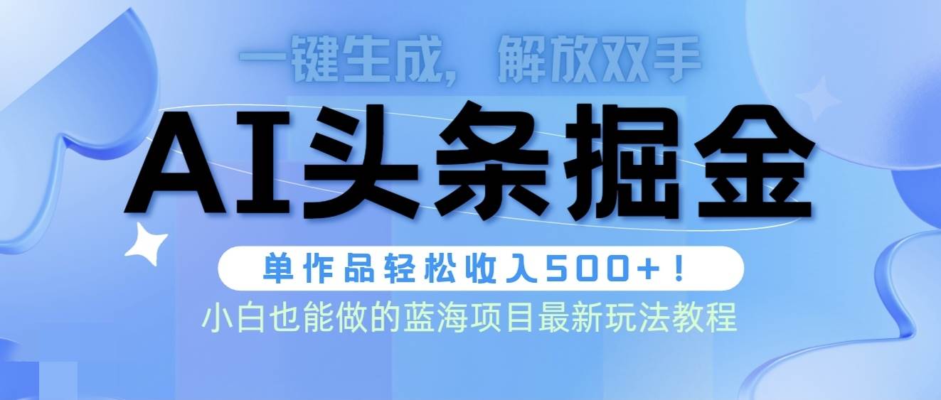 头条AI掘金术最新玩法，全AI制作无需人工修稿，一键生成单篇文章收益500+-创盟网