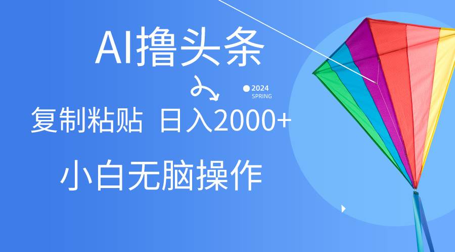 AI一键生成爆款文章撸头条,无脑操作，复制粘贴轻松,日入2000+-创盟网