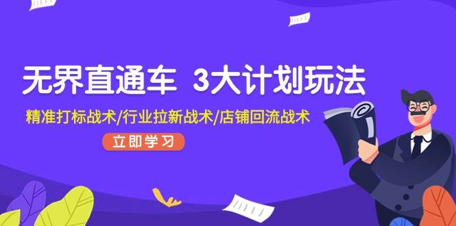 无界直通车 3大计划玩法，精准打标战术/行业拉新战术/店铺回流战术-创盟网