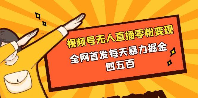 微信视频号无人直播零粉变现，全网首发每天暴力掘金四五百-创盟网