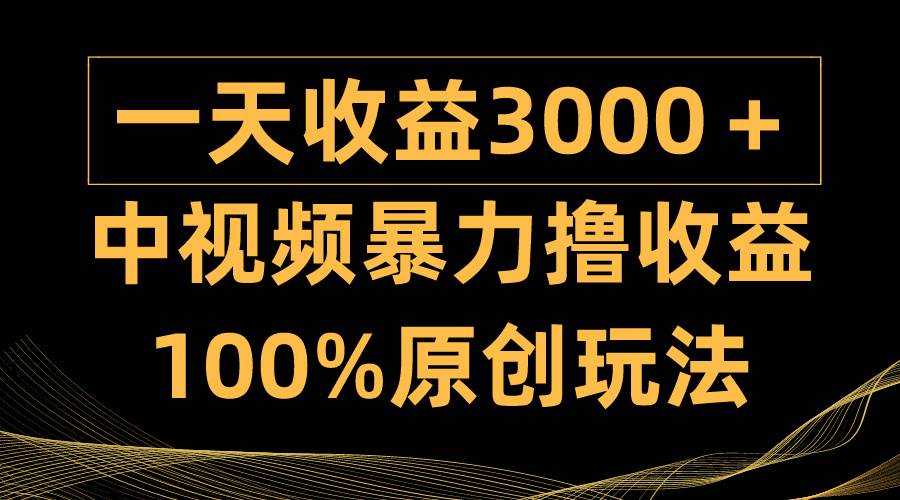 中视频暴力撸收益，日入3000＋，100%原创玩法，小白轻松上手多种变现方式-创盟网